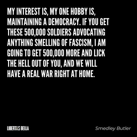 Smedley Butler Quotes - "My interest is, my one hobby is, maintaining a democracy. If you get..."