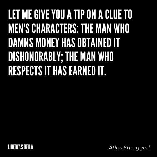 Atlas Shrugged Quotes - "Let me give you a tip on a clue to men's characters: the man who damns money..."
