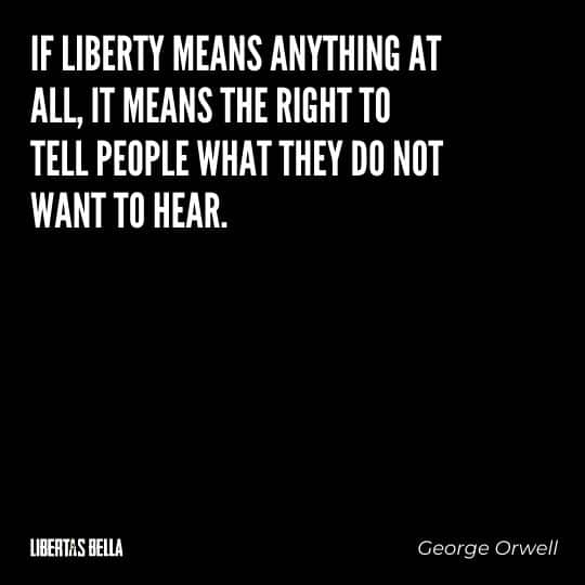 Liberty Quotes - "If liberty means anything at all, it means the right to tell people what they do not want to hear."