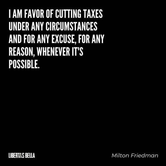 Milton Friedman Quotes - "I am in favor of cutting taxes under any circumstances and for any excuse, for any reason, whenever it's possible."