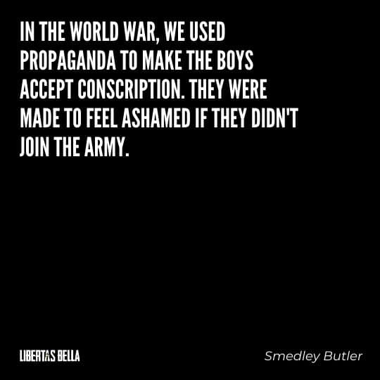 Smedley Butler Quotes - "In the world was, we used propaganda to make the boys accept conscription..."