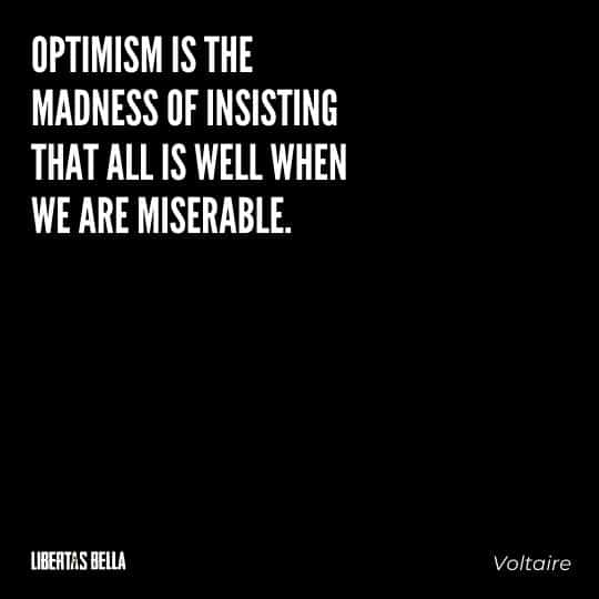Voltaire Quotes - "Optimism is the madness of insisting that all is well when we are miserable"