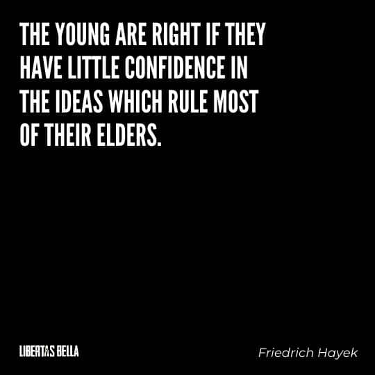 Hayek Quotes - “The young are right if they have little confidence in the ideas which rule most of their elders..."