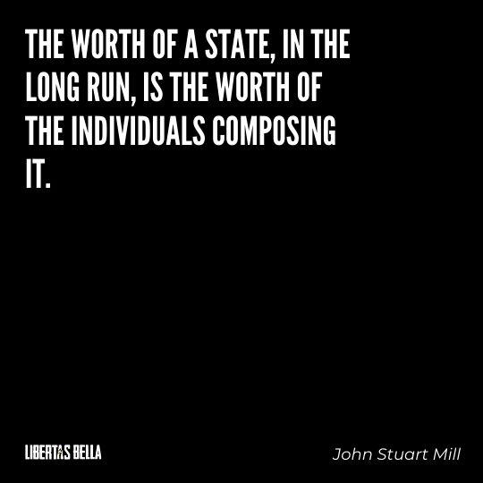 John Stuart Mills Quotes - “The worth of a State, in the long run, is the worth of the individuals composing it..."