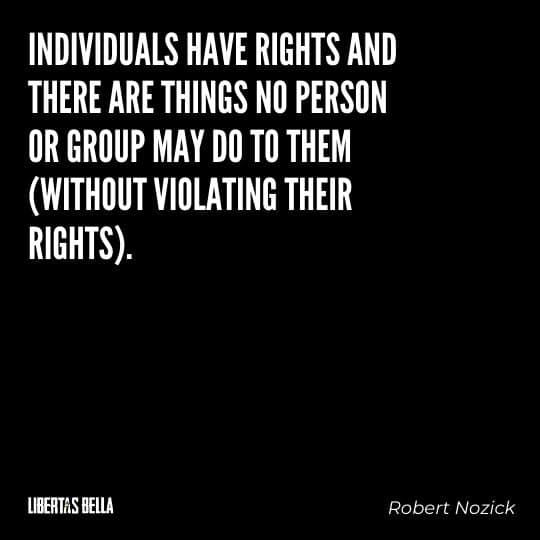 Robert Nozick Quotes - "Individuals have rights and there are things no person or group may do to them (without violating their rights)..."