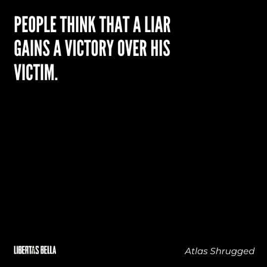Atlas Shrugged Quotes - "People think that a liar gains a victory over his victim..."