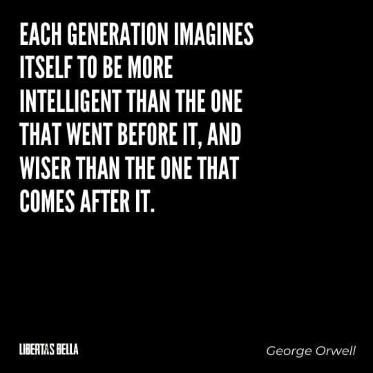 1984 Quotes - "Each generation imagines itself to be more intelligent than the one that went before it..."