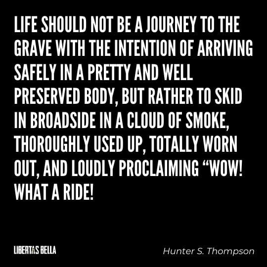 Hunter S. Thompson Quotes - “Life should not be a journey to the grave with the intention of arriving safely in a pretty and well..."
