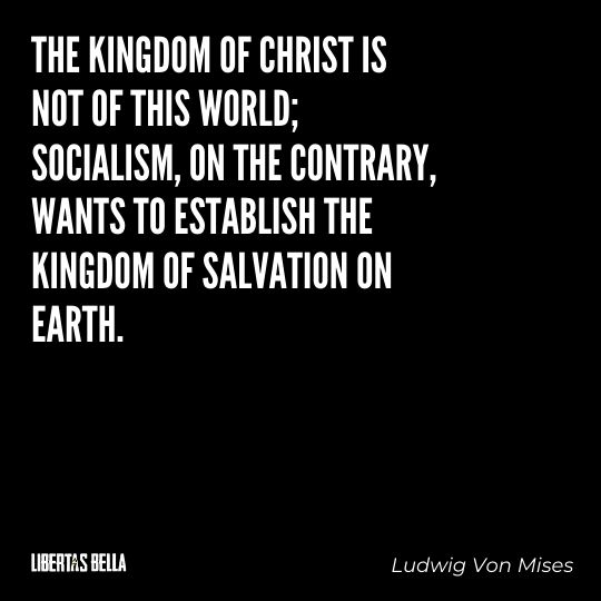 Ludwig Von Mises Quotes - “The Kingdom of Christ is not of this world; socialism, on the contrary, wants to establish..."