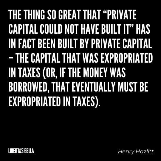 Henry Hazlitt Quotes - "The thing so great that "private capital could not have built it" has in fact been built by private capital..."