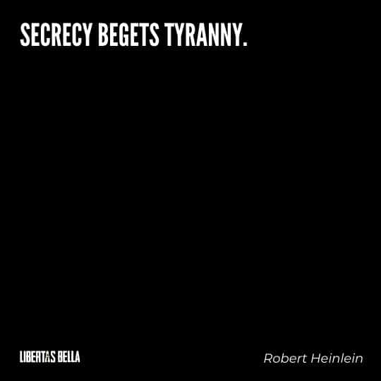 Robert Heinlein Quotes - "Secrecy begets tyranny.”