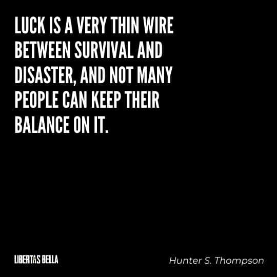 Hunter S. Thompson Quotes - “Luck is a very thin wire between survival and disaster, and not many people can keep their balance on it.”