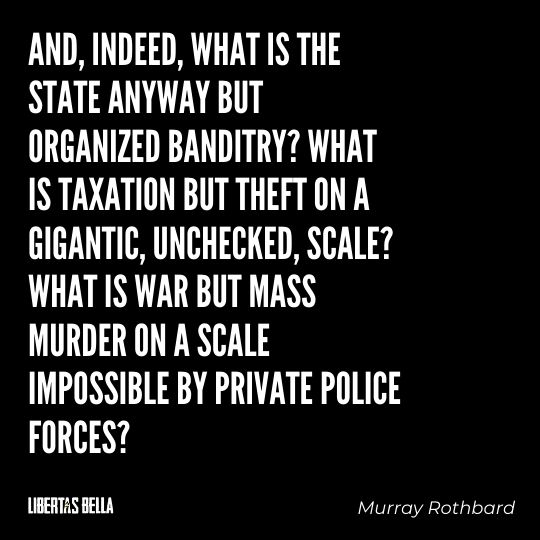 Murray Rothbard Quotes - “And, indeed, what is the State anyway but organized banditry? What is taxation..."