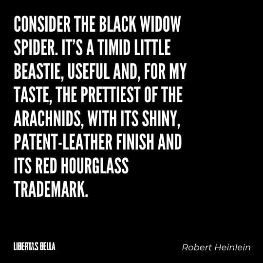Robert Heinlein Quotes - "Consider the black widow spider. It's a timid little beastie, useful and, for my taste..."