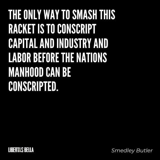 Smedley Butler Quotes - “The only way to smash this racket is to conscript capital and industry..."