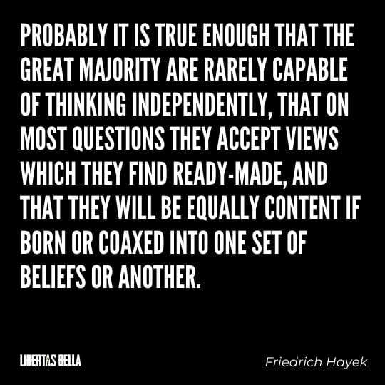 Hayek Quotes - “Probably it is true enough that the great majority are rarely capable of thinking independently..."