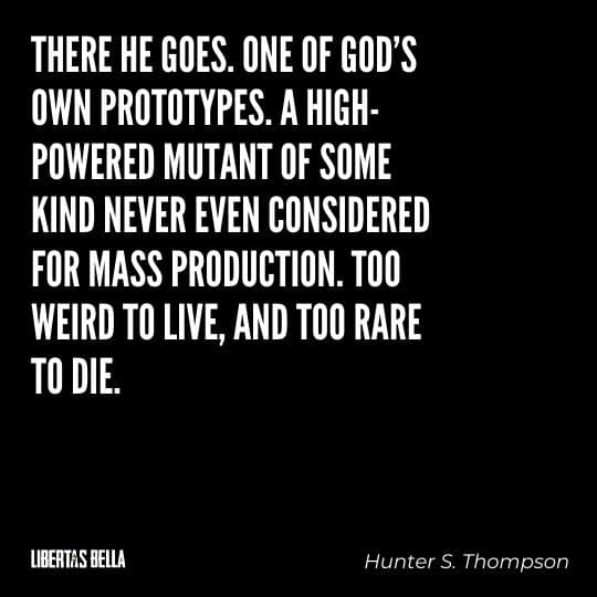 Hunter S. Thompson Quotes - “There he goes. One of God's own prototypes. A high-powered mutant..."