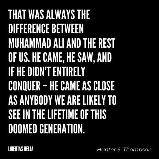 Hunter S. Thompson Quotes - “That was always the difference between Muhammad Ali and the rest of us..."