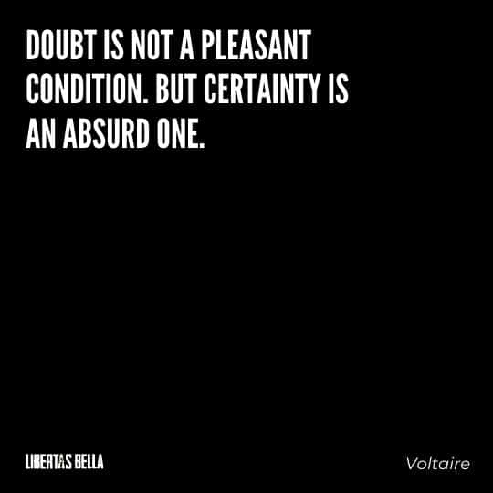 Voltaire Quotes - "Doubt is not a pleasant condition. But certainty is an absurd one."