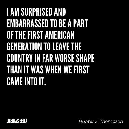 Hunter S. Thompson Quotes - “I am surprised and embarrassed to be a part of the first American generation..."