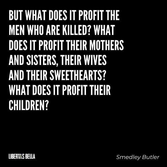 Smedley Butler Quotes - “But what does it profit the men who are killed? What does it profit their..."