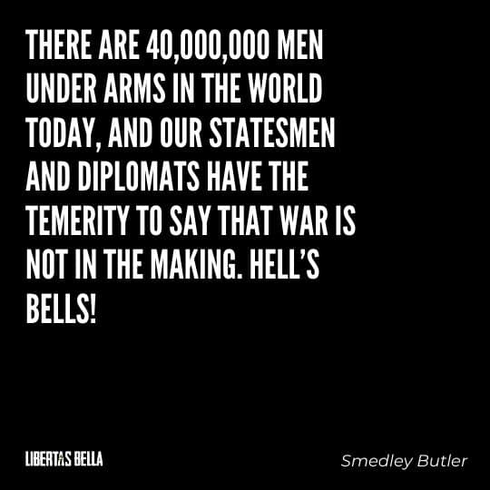Smedley Butler Quotes - “There are 40,000,000 men under arms in the world today, and our statesmen..."