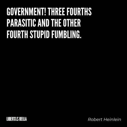 Robert Heinlein Quotes - "Government! Three fourths parasitic and the other fourth stupid fumbling.”