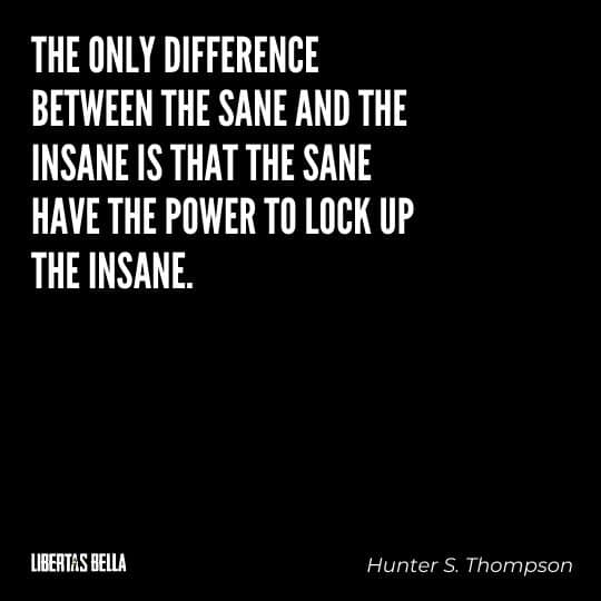 Hunter S. Thompson Quotes - “The only difference between the sane and the insane is that the sane have..."