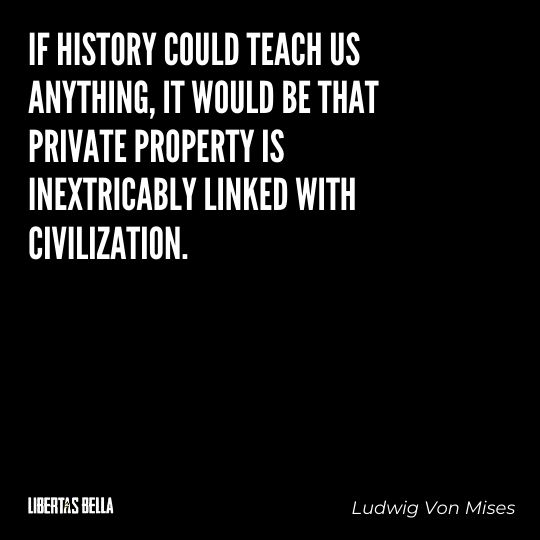 Ludwig Von Mises Quotes - “If history could teach us anything, it would be that private property is inextricably linked with civilization.”