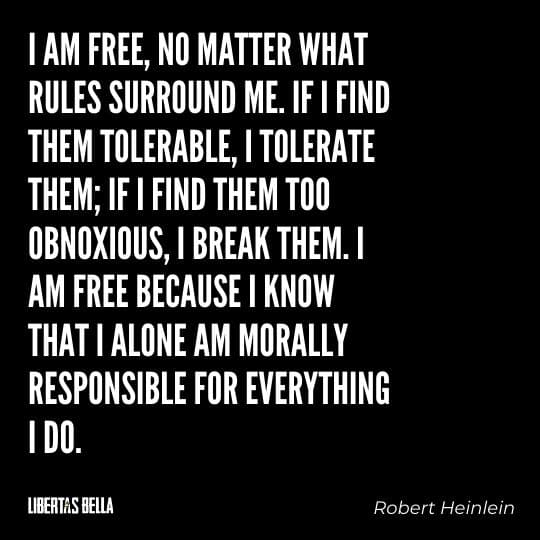 Robert Heinlein Quotes - "I am free, no matter what rules surround me. If I find them tolerable, I tolerate them..."