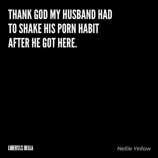 Censorship Quotes - “Thank god my husband had to shake his porn habit after he got here.”