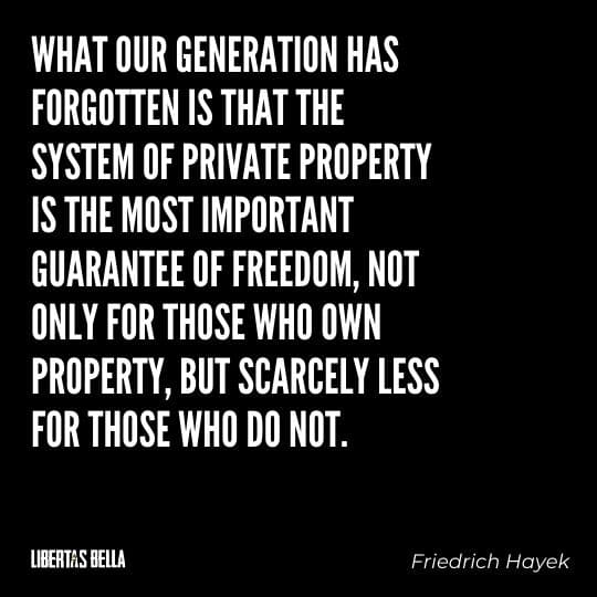 Hayek Quotes - “What our generation has forgotten is that the system of private property is the most important..."