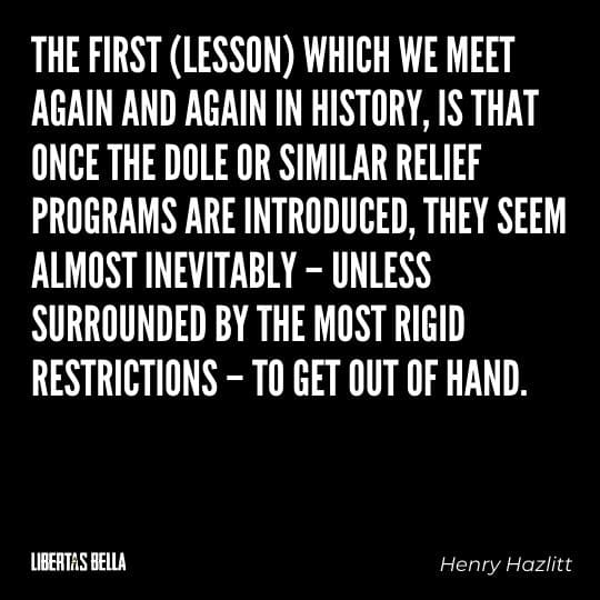 Henry Hazlitt Quotes - "The first (lesson) which we meet again and again in history, is that once the dole or similar relief programs are introduced..."