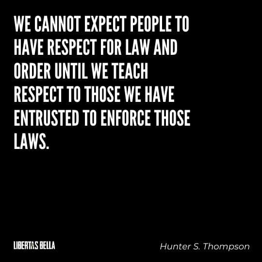 Hunter S. Thompson Quotes - “We cannot expect people to have respect for law and order until we teach respect..."