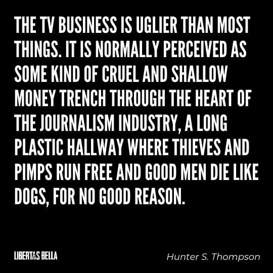 Hunter S. Thompson Quotes - “The TV business is uglier than most things. It is normally perceived as some kind..."