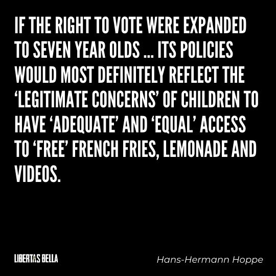 Hans-Hermann Hoppe Quotes - “If the right to vote were expanded to seven year olds … its policies would most definitely..."