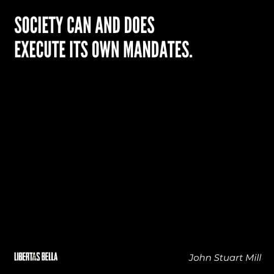 John Stuart Mills Quotes - “Society can and does execute its own mandates: and if it issues wrong mandates instead of right..."