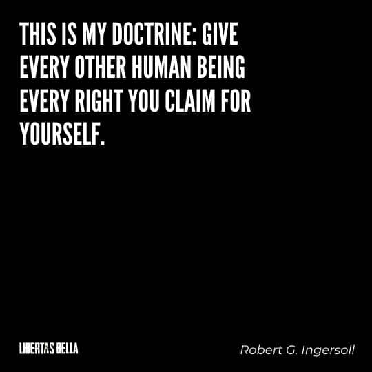Liberty Quotes - “This is my doctrine: Give every other human being every right you claim for yourself.”