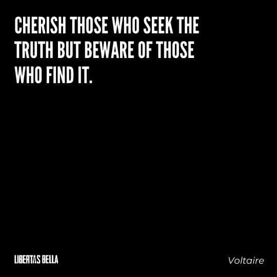 Voltaire Quotes - "Cherish those who seek the truth but beware of those who find it."