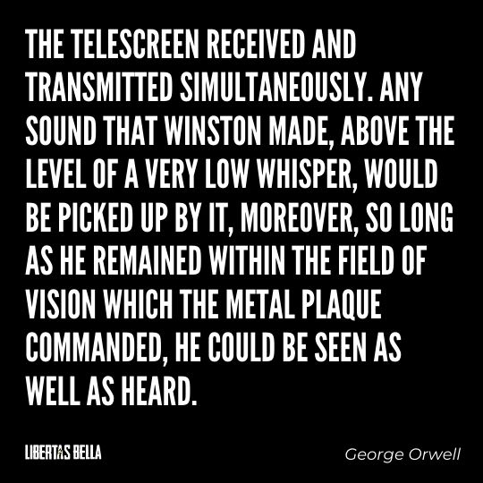 1984 Quotes - "he telescreen received and transmitted simultaneously. Any sound that Winston made, above the level of a very low whisper..."