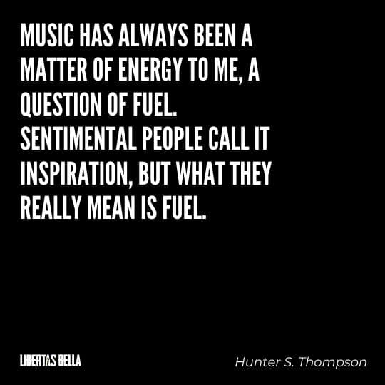 Hunter S. Thompson Quotes - “Music has always been a matter of Energy to me, a question of Fuel. Sentimental people..."