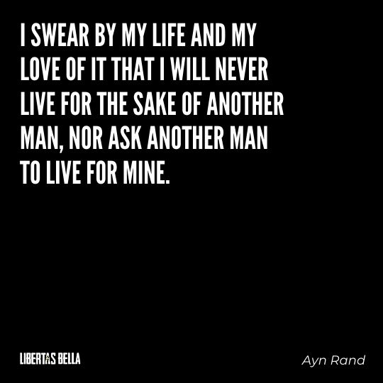 Ayn Rand Quotes - "I swear by my life and my love of it that I will never live for the sake..."