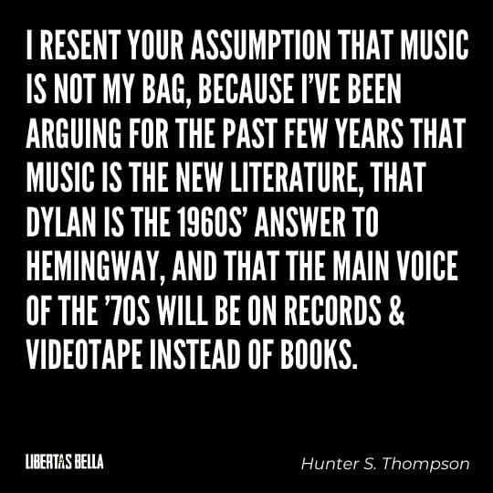 Hunter S. Thompson Quotes - “I resent your assumption that Music is Not My Bag, because I’ve been arguing..."