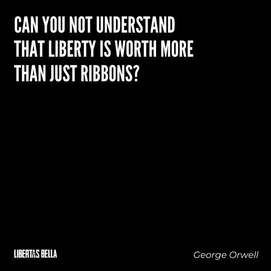 1984 Quotes - "Can you not understand that liberty is worth more than just ribbons?"
