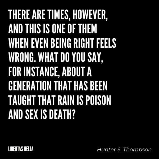 Hunter S. Thompson Quotes - “There are times, however, and this is one of them when even being right feels wrong..."