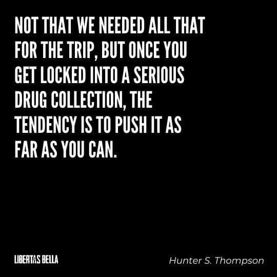Hunter S. Thompson Quotes - “Not that we needed all that for the trip, but once you get locked..."