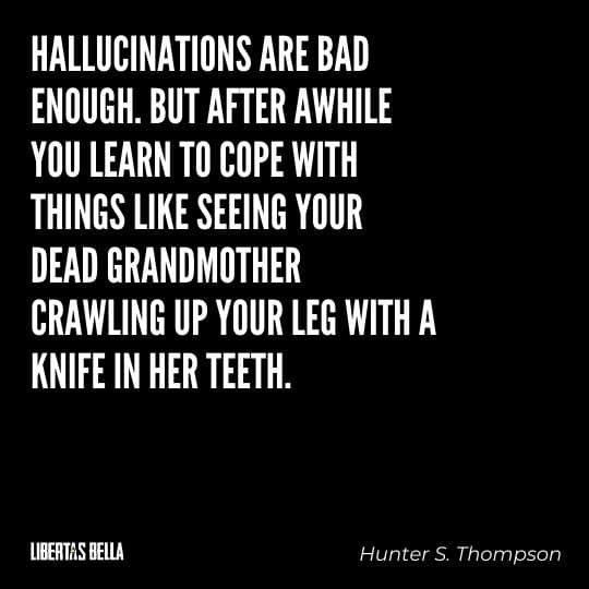 Hunter S. Thompson Quotes - “Hallucinations are bad enough. But after awhile you learn to cope with things..."