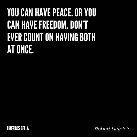 Robert Heinlein Quotes - "You can have peace. Or you can have freedom. Don't ever count on having both at once.”