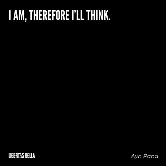 Ayn Rand Quotes - "I am, therefore I'll think."