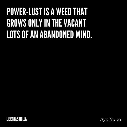 Ayn Rand Quotes - "Power-lust is a weed that grows only in the vacant lots of an abandoned mind."